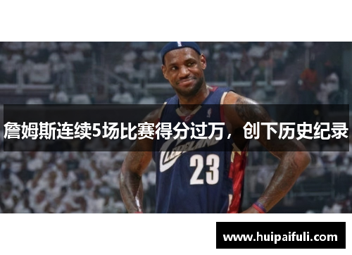 詹姆斯连续5场比赛得分过万，创下历史纪录