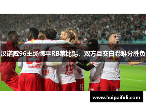 汉诺威96主场憾平RB莱比锡，双方互交白卷难分胜负