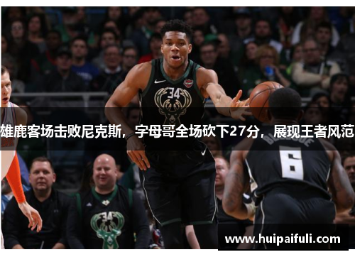 雄鹿客场击败尼克斯，字母哥全场砍下27分，展现王者风范