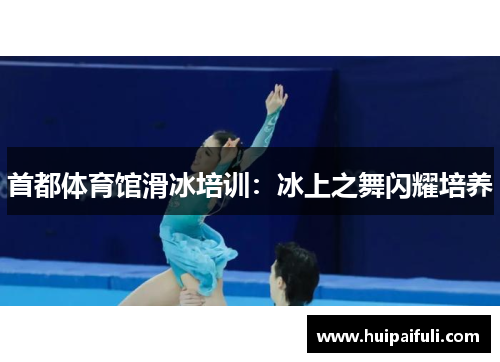首都体育馆滑冰培训：冰上之舞闪耀培养