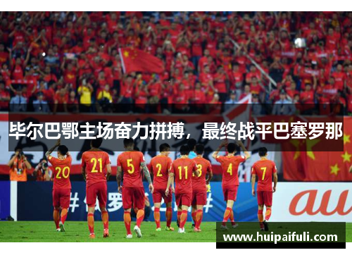 毕尔巴鄂主场奋力拼搏，最终战平巴塞罗那