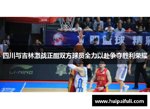 四川与吉林激战正酣双方球员全力以赴争夺胜利荣耀