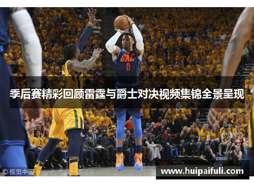 季后赛精彩回顾雷霆与爵士对决视频集锦全景呈现