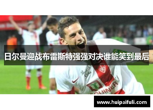 日尔曼迎战布雷斯特强强对决谁能笑到最后