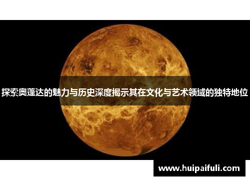 探索奥蓬达的魅力与历史深度揭示其在文化与艺术领域的独特地位
